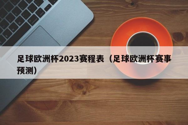 足球欧洲杯2023赛程表（足球欧洲杯赛事预测）