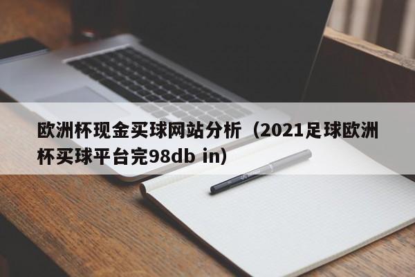 欧洲杯现金买球网站分析（2021足球欧洲杯买球平台完98db in）