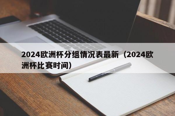 2024欧洲杯分组情况表最新（2024欧洲杯比赛时间）