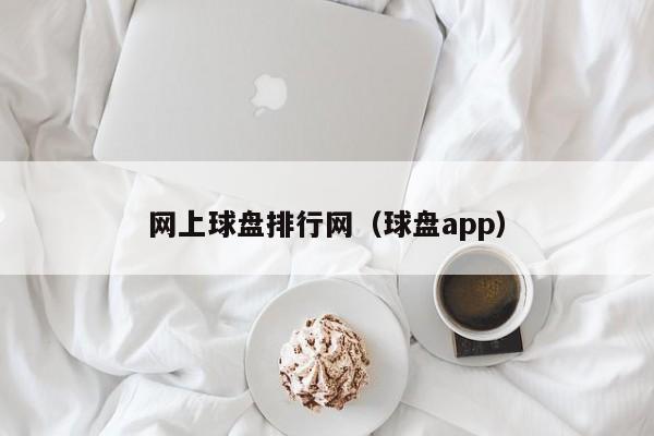 网上球盘排行网（球盘app）