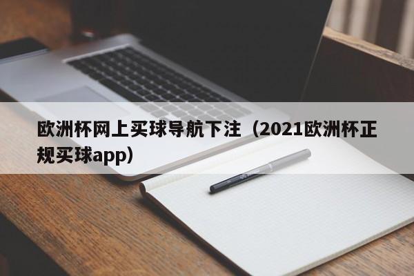 欧洲杯网上买球导航下注（2021欧洲杯正规买球app）