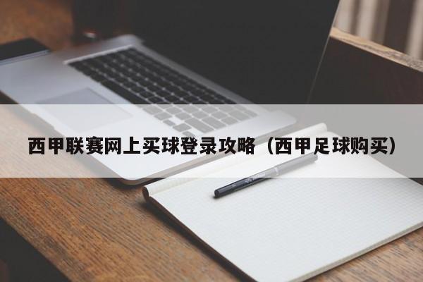 西甲联赛网上买球登录攻略（西甲足球购买）