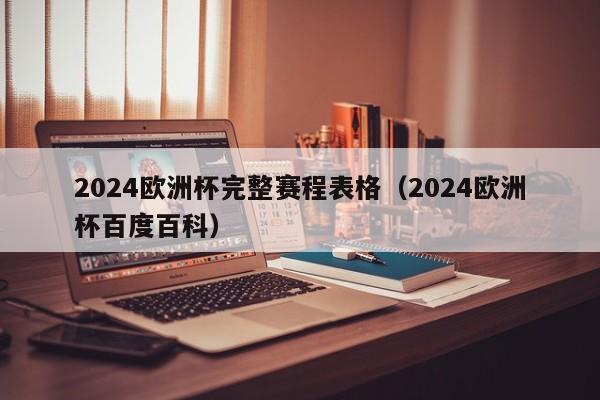 2024欧洲杯完整赛程表格（2024欧洲杯百度百科）